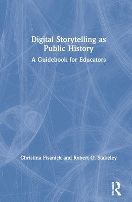 Christina Fisanick, Robert O. Stakeley - Digital Storytelling as Public History, Inbunden