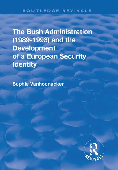 Sophie Vanhoonacker - Bush Administration (1989-1993) and the Development of a European Security Identity, Häftad