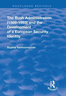bokomslag The Bush Administration (1989-1993) and the Development of a European Security Identity
