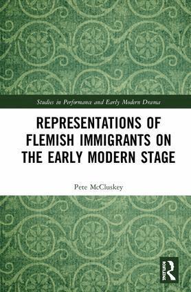 Peter Matthew McCluskey - Representations of Flemish Immigrants on the Early Modern Stage, Inbunden