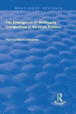 The Emergence of Multiparty Competition in Mexican Politics 1