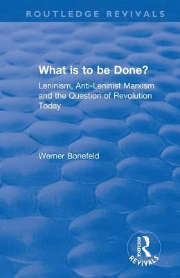 Werner Bonefeld, Sergio Tischler - What Is to Be Done?: Leninism, Anti-Leninist Marxism and the Question of Revolution Today, Inbunden
