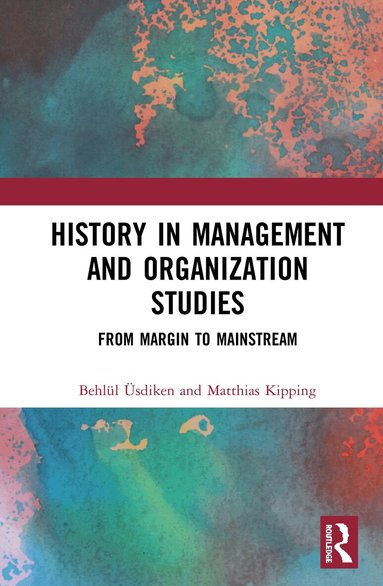 Behlül Üsdiken, Matthias Kipping - History in Management and Organization Studies, Inbunden