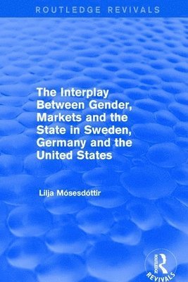 The Interplay Between Gender, Markets and the State in Sweden, Germany and the United States 1