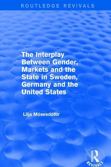 Lilja Mosesdottir - Interplay Between Gender, Markets and the State in Sweden, Germany and the United States, Häftad