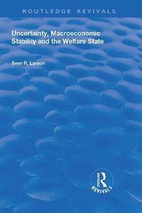 bokomslag Uncertainty, Macroeconomic Stability and the Welfare State