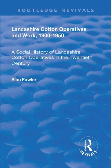 Alan Fowler - Lancashire Cotton Operatives and Work, 1900-1950, Inbunden