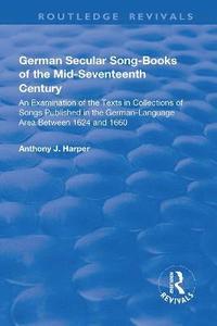 bokomslag German Secular Song-books of the Mid-seventeenth Century: An Examination of the Texts in Collections of Songs Published in the German-language Area Between 1624 and 1660