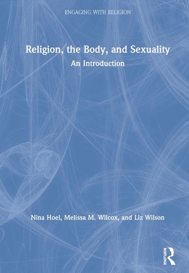 Nina Hoel, Melissa Wilcox, Liz Wilson - Religion, the Body, and Sexuality, Inbunden