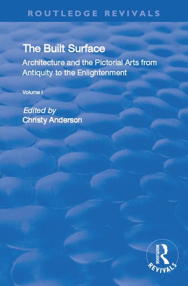 Christy Anderson, Karen Koehler - Built Surface: v. 1: Architecture and the Visual Arts from Antiquity to the Enlightenment, Inbunden