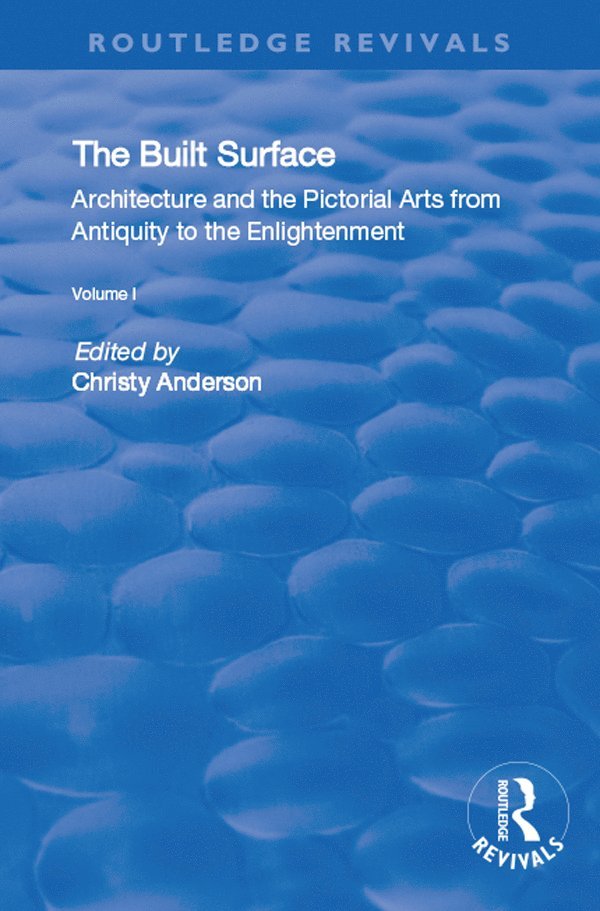 Christy Anderson, Karen Koehler - Built Surface: v. 1: Architecture and the Visual Arts from Antiquity to the Enlightenment, Inbunden