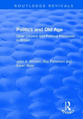 John A. Vincent, Guy Patterson, Karen Wale, John a. Vincent - Politics and Old Age: Older Citizens and Political Processes in Britain, Häftad