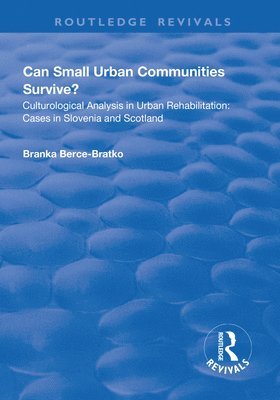 Can Small Urban Communities Survive?: Culturological Analysis in Urban Rehabilitation - Cases in Slovenia and Scotland 1