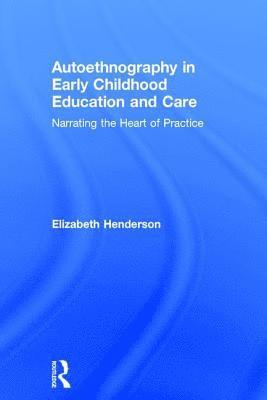 Elizabeth Henderson, UK) Henderson, Elizabeth (University of Sheffield - Autoethnography in Early Childhood Education and Care, Inbunden