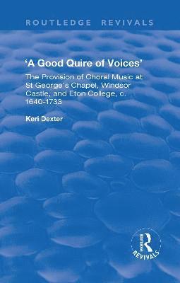 bokomslag A Good Quire of Voices: The Provision of Choral Music at St.George's Chapel, Windsor Castle and Eton College, c.1640-1733