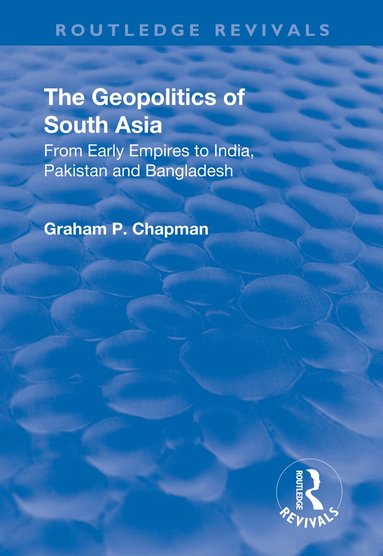 Graham Chapman - Geopolitics of South Asia: From Early Empires to India, Pakistan and Bangladesh, Inbunden