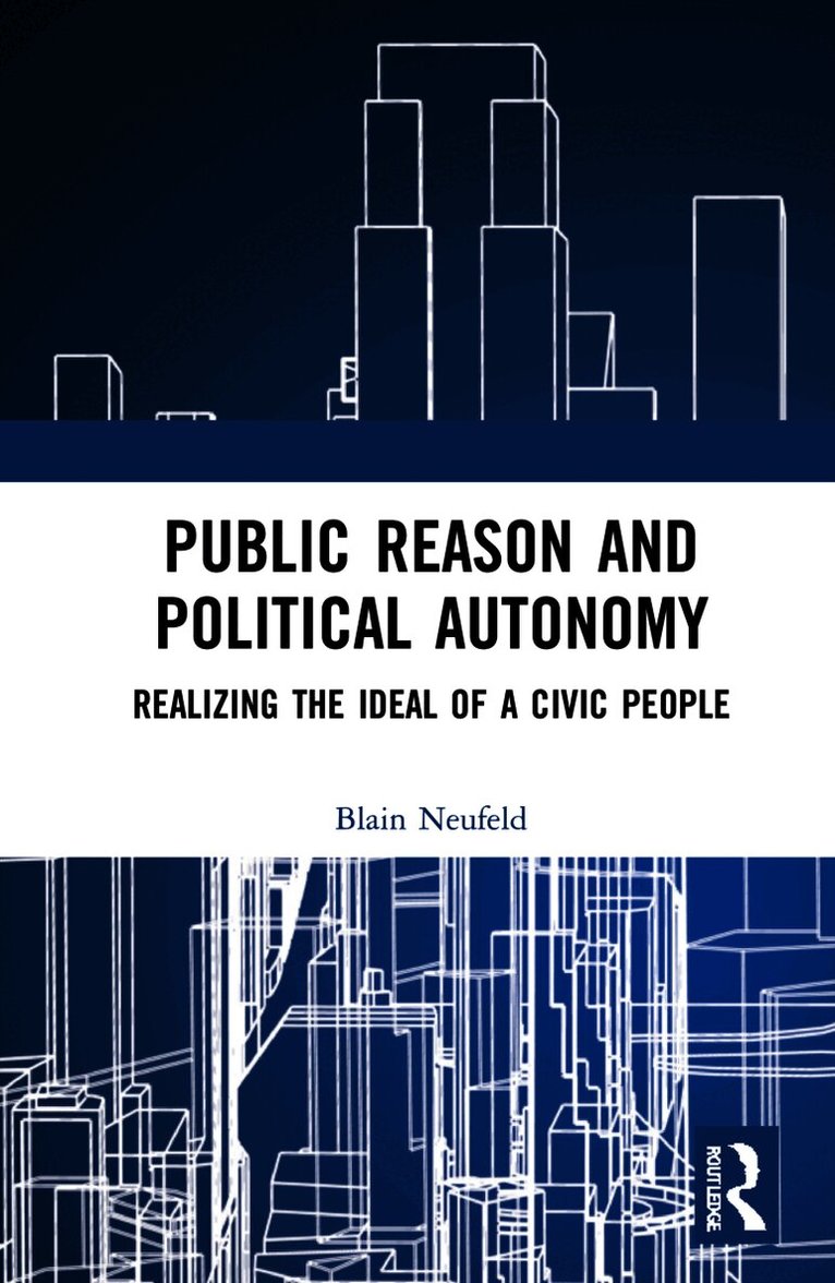 Blain Neufeld - Public Reason and Political Autonomy, Inbunden