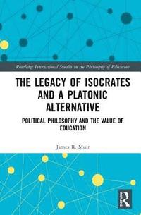 bokomslag The Legacy of Isocrates and a Platonic Alternative