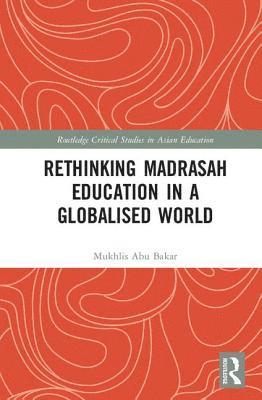 Mukhlis Abu Bakar, Singapore) Bakar, Mukhlis Abu (National Institute of Education - Rethinking Madrasah Education in a Globalised World, Inbunden