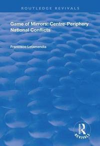 bokomslag Game of Mirrors: Centre-Periphery National Conflicts