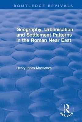 Henry Innes MacAdam - Geography, Urbanisation and Settlement Patterns in the Roman Near East, Häftad