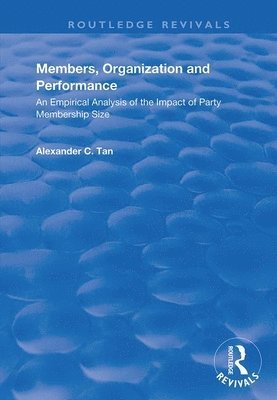 Alexander C. Tan - Members, Organizations and Performance: An Empirical Analysis of the Impact of Party Membership Size, Häftad