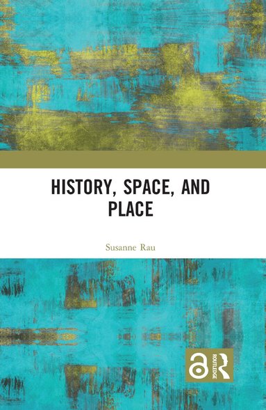 Susanne Rau - History, Space and Place, Inbunden
