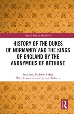 History of the Dukes of Normandy and the Kings of England by the Anonymous of Bthune 1