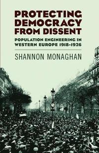 bokomslag Protecting Democracy from Dissent: Population Engineering in Western Europe 1918-1926