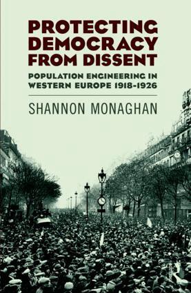 Shannon Monaghan - Protecting Democracy from Dissent: Population Engineering in Western Europe 1918-1926, Inbunden