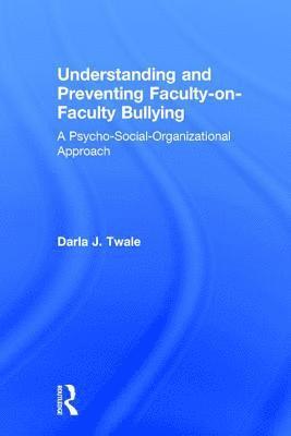 Darla J. Twale, USA) Twale, Darla J. (University of Pittsburgh - Understanding and Preventing Faculty-on-Faculty Bullying, Inbunden