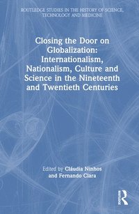 bokomslag Closing the Door on Globalization: Internationalism, Nationalism, Culture and Science in the Nineteenth and Twentieth Centuries