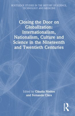 Cláudia Ninhos, Fernando Clara, Portugal) Ninhos, Claudia (New University of Lisbon, Portugal) Clara, Fernando (New University of Lisbon - Closing the Door on Globalization: Internationalism, Nationalism, Culture and Science in the Nineteenth and Twentieth Centuries, Inbunden