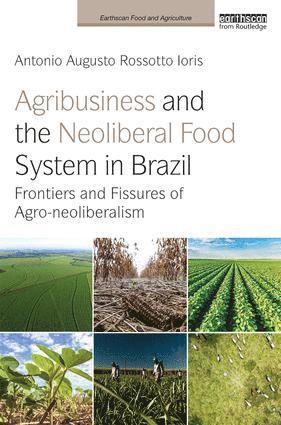 Antonio Augusto Rossotto Ioris - Agribusiness and the Neoliberal Food System in Brazil, Inbunden