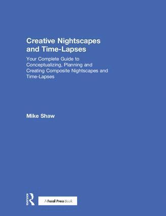 Mike Shaw - Creative Nightscapes and Time-Lapses, Inbunden