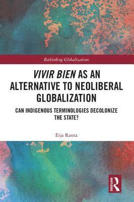 Eija Ranta - Vivir Bien as an Alternative to Neoliberal Globalization, Inbunden