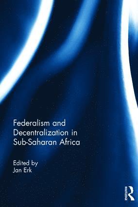 Jan Erk - Federalism and Decentralization in Sub-Saharan Africa, Inbunden