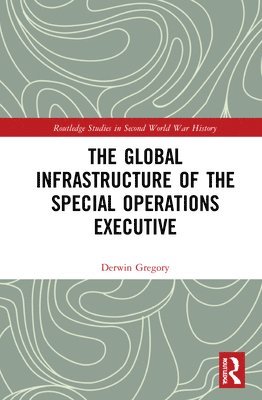 The Global Infrastructure of the Special Operations Executive 1