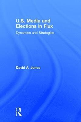 bokomslag U.S. Media and Elections in Flux