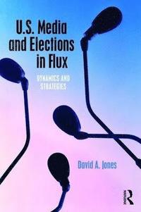 bokomslag U.S. Media and Elections in Flux