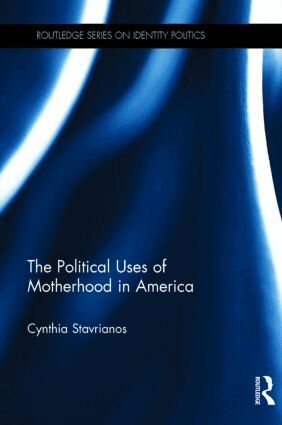 Cynthia Stavrianos - Political Uses of Motherhood in America, Inbunden