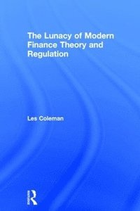 bokomslag The Lunacy of Modern Finance Theory and Regulation