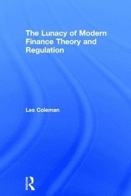 bokomslag The Lunacy of Modern Finance Theory and Regulation