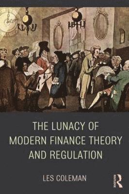 The Lunacy of Modern Finance Theory and Regulation 1
