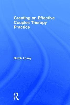Butch Losey, USA) Losey, Butch (Xavier University, Ohio - Creating an Effective Couples Therapy Practice, Inbunden