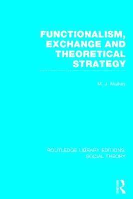 Functionalism, Exchange and Theoretical Strategy (RLE Social Theory) 1