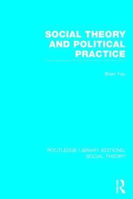 Social Theory and Political Practice (RLE Social Theory) 1