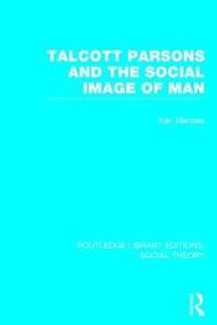 bokomslag Talcott Parsons and the Social Image of Man (RLE Social Theory)