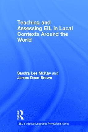 Sandra Lee Mckay, James Dean Brown, USA) Lee Mckay, Sandra (San Francisco State University, USA) Brown, James Dean (University of Hawaii at Manoa, Sandra Lee McKay - Teaching and Assessing EIL in Local Contexts Around the World, Inbunden