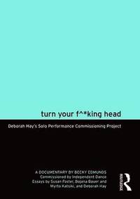 bokomslag Turn Your F^*king Head: Deborah Hay's Solo Performance Commissioning Project